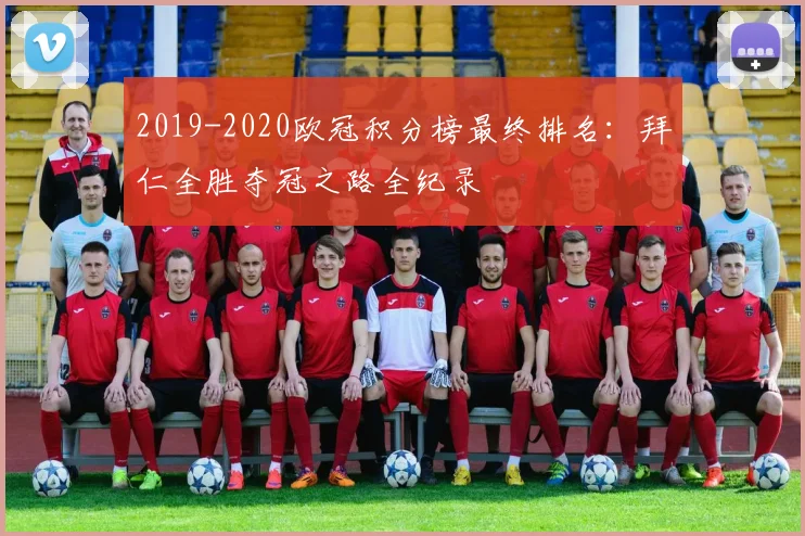 2019-2020欧冠积分榜最终排名：拜仁全胜夺冠之路全纪录